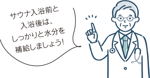 サウナ入浴前と入浴後は、しっかりと水分を補給しましょう！